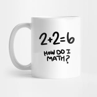 2+2=6 How Do I Math? Mug